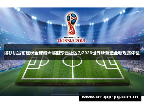 洛杉矶宣布建设全球最大临时球迷社区为2026世界杯营造全新观赛体验